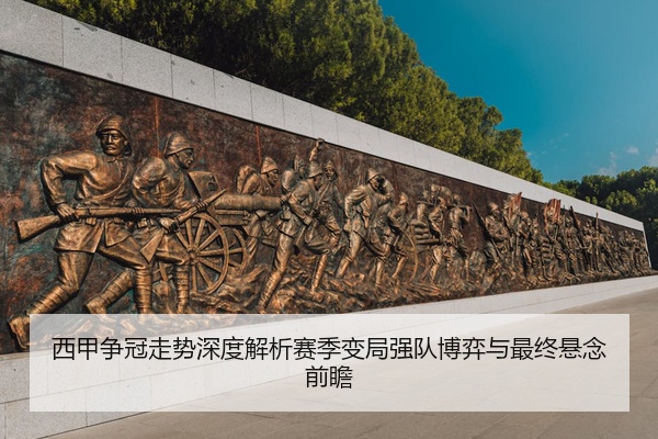 西甲争冠走势深度解析赛季变局强队博弈与最终悬念前瞻